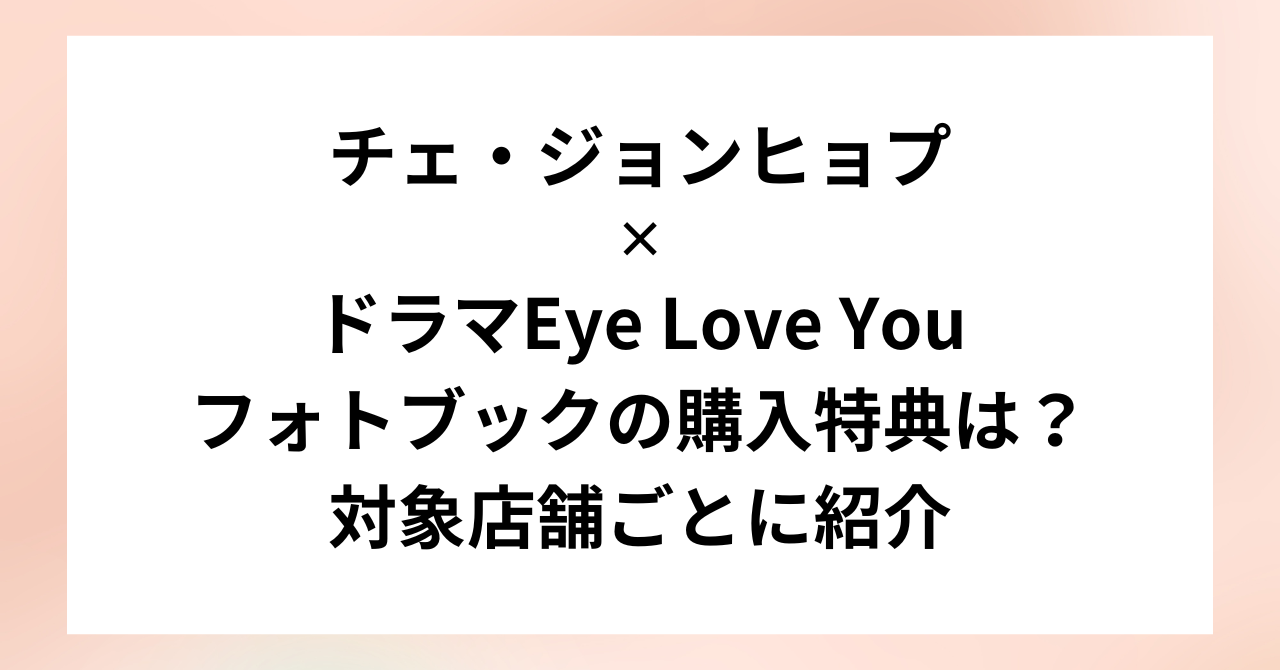 チェ・ジョンヒョプ×ドラマEye Love Youフォトブックの購入特典は