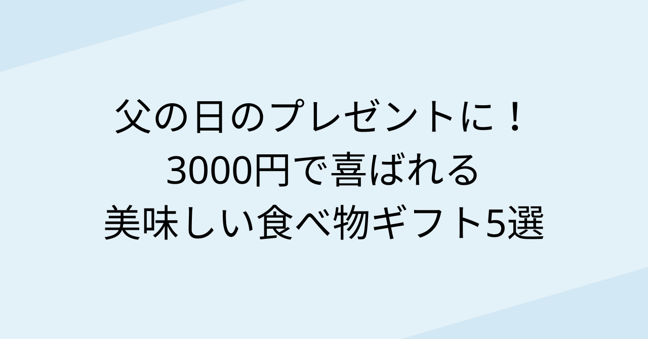 父の日のプレゼントに！3000円で喜ばれる美味しい食べ物ギフト5選