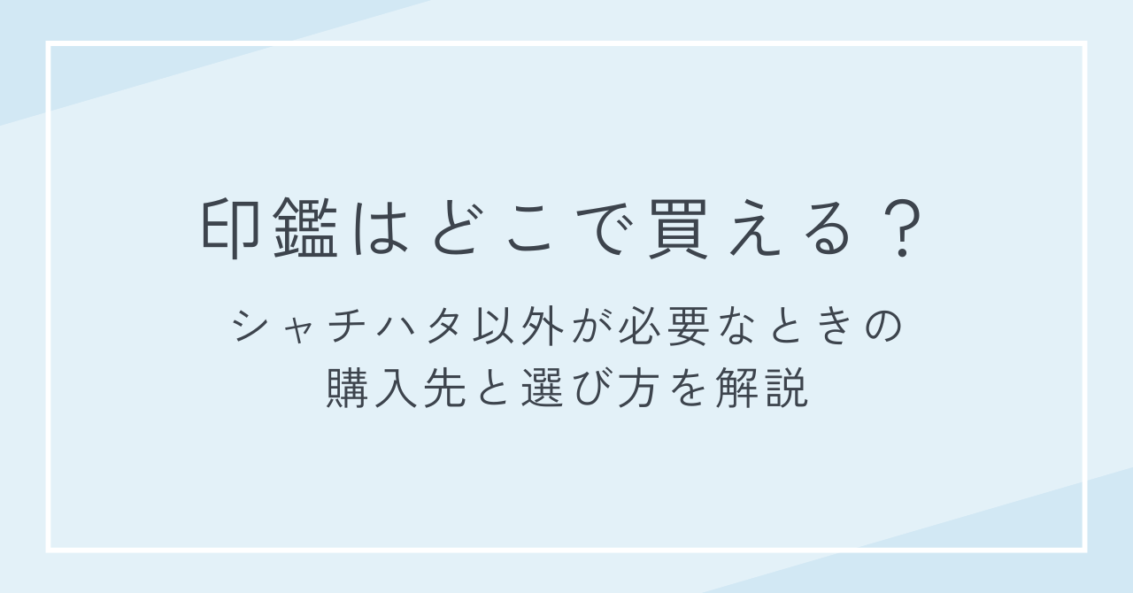 印鑑はどこで買える？シャチハタ以外が必要なときの購入先と選び方を解説