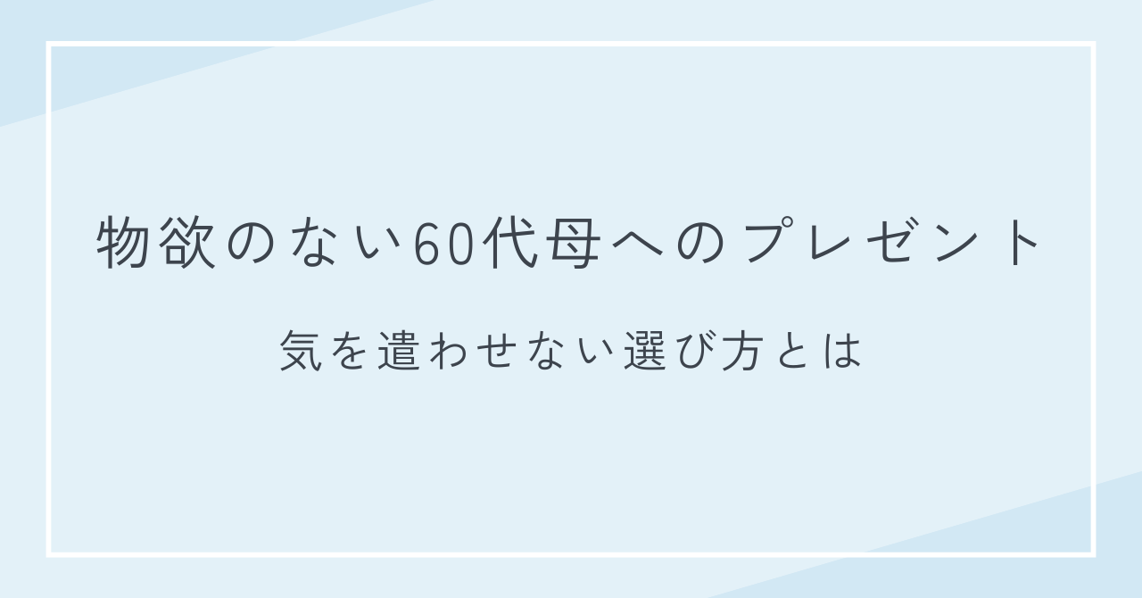 物欲のない60代の母へのプレゼント｜気を遣わせない選び方とは