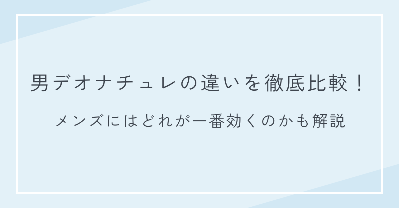 男デオナチュレの違いを徹底比較！メンズにはどれが一番効くのかも解説