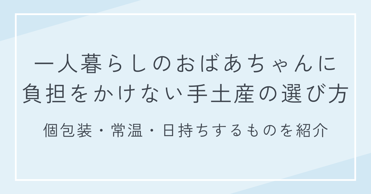 一人暮らしのおばあちゃんに負担をかけない手土産の選び方｜個包装・常温・日持ちするものを紹介