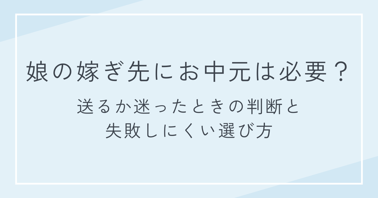 娘の嫁ぎ先にお中元は必要？送るか迷ったときの判断と失敗しにくい選び方