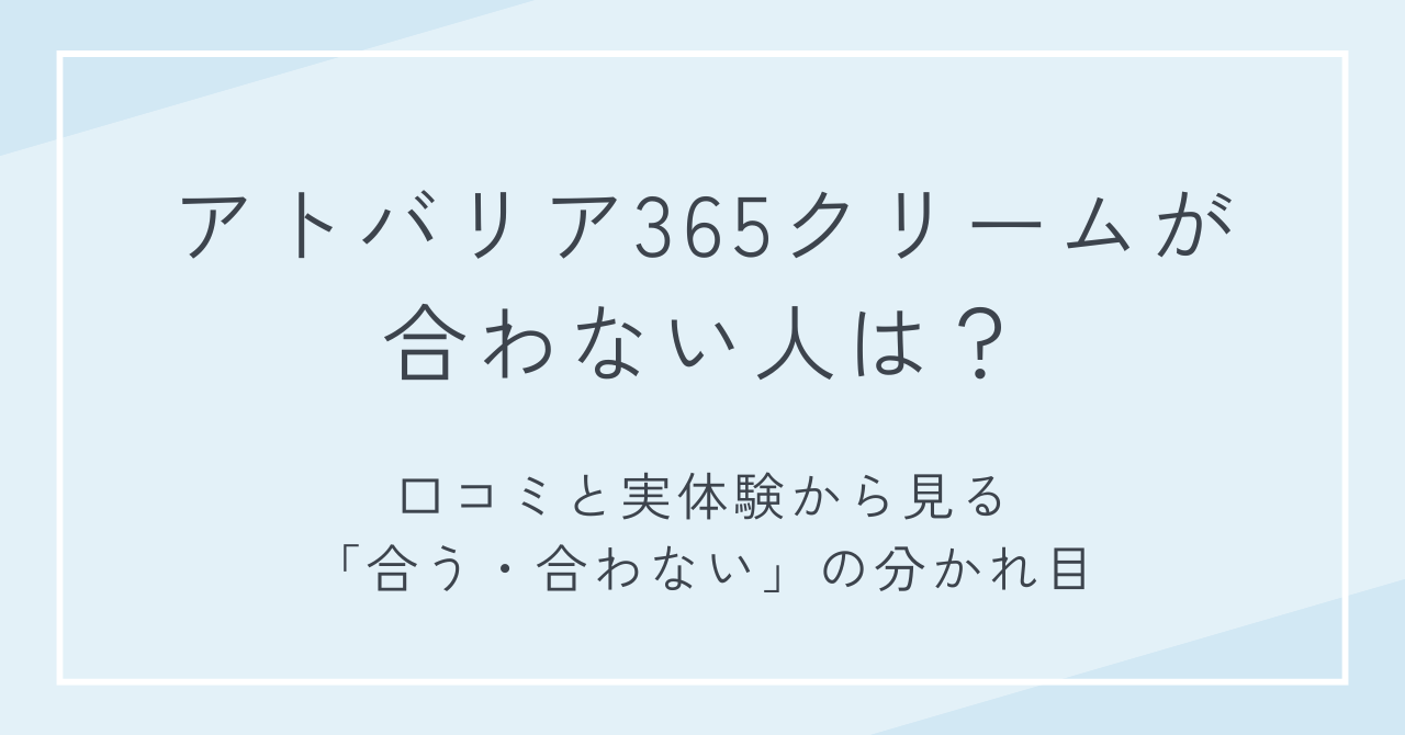 アトバリア365クリームが合わない人は？口コミと実体験から見る「合う・合わない」の分かれ目
